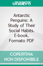 Antarctic Penguins: A Study of Their Social Habits. E-book. Formato PDF ebook