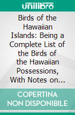 Birds of the Hawaiian Islands: Being a Complete List of the Birds of the Hawaiian Possessions, With Notes on Their Habits. E-book. Formato PDF ebook di Henry W. Henshaw