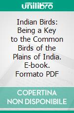 Indian Birds: Being a Key to the Common Birds of the Plains of India. E-book. Formato PDF ebook di Douglas Dewar