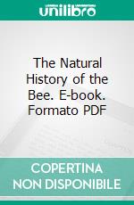 The Natural History of the Bee. E-book. Formato PDF ebook di John Anderson