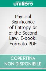 Physical Significance of Entropy or of the Second Law. E-book. Formato PDF ebook