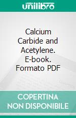 Calcium Carbide and Acetylene. E-book. Formato PDF ebook