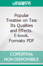 Popular Treatise on Tea: Its Qualities and Effects. E-book. Formato PDF ebook di John Sumner