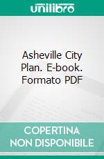 Asheville City Plan. E-book. Formato PDF ebook di John Nolen