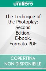 The Technique of the Photoplay: Second Edition. E-book. Formato PDF ebook di Epes Winthrop Sargent