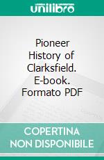 Pioneer History of Clarksfield. E-book. Formato PDF ebook