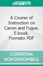 A Course of Instruction on Canon and Fugue. E-book. Formato PDF ebook di Salomon Jadassohn