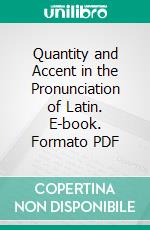 Quantity and Accent in the Pronunciation of Latin. E-book. Formato PDF ebook