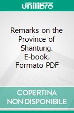 Remarks on the Province of Shantung. E-book. Formato PDF ebook