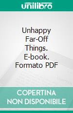 Unhappy Far-Off Things. E-book. Formato PDF ebook