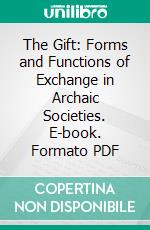 The Gift: Forms and Functions of Exchange in Archaic Societies. E-book. Formato PDF ebook