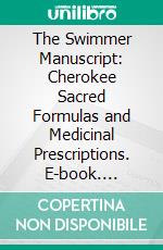 The Swimmer Manuscript: Cherokee Sacred Formulas and Medicinal Prescriptions. E-book. Formato PDF ebook