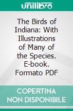 The Birds of Indiana: With Illustrations of Many of the Species. E-book. Formato PDF ebook