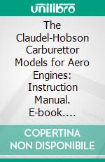 The Claudel-Hobson Carburettor Models for Aero Engines: Instruction Manual. E-book. Formato PDF ebook