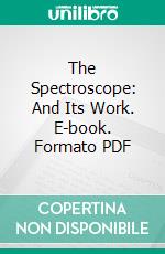 The Spectroscope: And Its Work. E-book. Formato PDF ebook di Richard A. Proctor