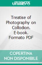 Treatise of Photography on Collodion. E-book. Formato PDF ebook