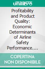 Profitability and Product Quality: Economic Determinants of Airline Safety Performance. E-book. Formato PDF ebook