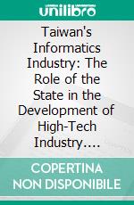 Taiwan's Informatics Industry: The Role of the State in the Development of High-Tech Industry. E-book. Formato PDF ebook