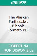 The Alaskan Earthquake. E-book. Formato PDF ebook di California