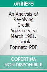 An Analysis of Revolving Credit Agreements: March 1981. E-book. Formato PDF ebook di Gregory D. Hawkins