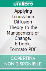 Applying Innovation Diffusion Theory to the Management of Change. E-book. Formato PDF ebook