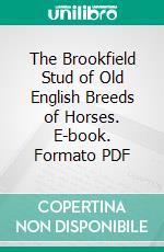 The Brookfield Stud of Old English Breeds of Horses. E-book. Formato PDF ebook