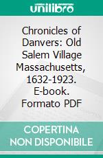 Chronicles of Danvers: Old Salem Village Massachusetts, 1632-1923. E-book. Formato PDF ebook