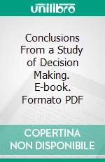 Conclusions From a Study of Decision Making. E-book. Formato PDF ebook