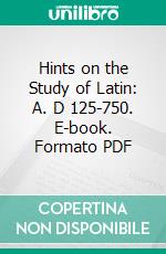 Hints on the Study of Latin: A. D 125-750. E-book. Formato PDF