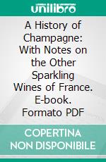 A History of Champagne: With Notes on the Other Sparkling Wines of France. E-book. Formato PDF ebook