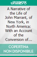 A Narrative of the Life of John Marrant, of New York, in North America: With an Account of the Conversion of the King of the Cherokees and His Daughter. E-book. Formato PDF ebook