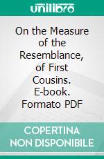 On the Measure of the Resemblance, of First Cousins. E-book. Formato PDF