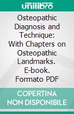 Osteopathic Diagnosis and Technique: With Chapters on Osteopathic Landmarks. E-book. Formato PDF ebook