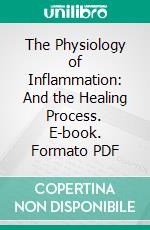 The Physiology of Inflammation: And the Healing Process. E-book. Formato PDF