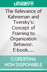 The Relevance of Kahneman and Tversky's: Concept of Framing to Organization Behavior. E-book. Formato PDF ebook di Max H. Bazerman