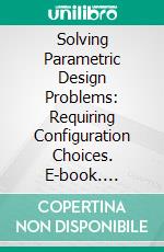 Solving Parametric Design Problems: Requiring Configuration Choices. E-book. Formato PDF ebook