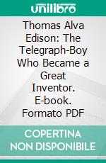 Thomas Alva Edison: The Telegraph-Boy Who Became a Great Inventor. E-book. Formato PDF ebook