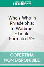 Who's Who in Philadelphia: In Wartime. E-book. Formato PDF ebook di Hartwell Stafford