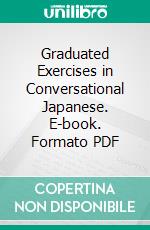 Graduated Exercises in Conversational Japanese. E-book. Formato PDF ebook