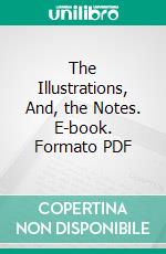 The Illustrations, And, the Notes. E-book. Formato PDF ebook