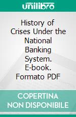 History of Crises Under the National Banking System. E-book. Formato PDF