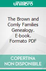 The Brown and Comly Families Genealogy. E-book. Formato PDF ebook di James Comly Brown