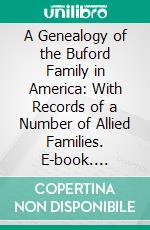 A Genealogy of the Buford Family in America: With Records of a Number of Allied Families. E-book. Formato PDF ebook