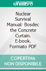 Nuclear Survival Manual: Bosdec the Concrete Curtain. E-book. Formato PDF