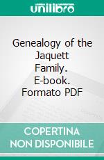 Genealogy of the Jaquett Family. E-book. Formato PDF ebook di Edwin Jaquett Sellers