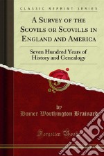 A Survey of the Scovils or Scovills in England and America: Seven Hundred Years of History and Genealogy. E-book. Formato PDF ebook