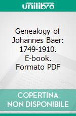 Genealogy of Johannes Baer: 1749-1910. E-book. Formato PDF ebook