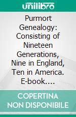 Purmort Genealogy: Consisting of Nineteen Generations, Nine in England, Ten in America. E-book. Formato PDF ebook