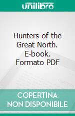 Hunters of the Great North. E-book. Formato PDF ebook