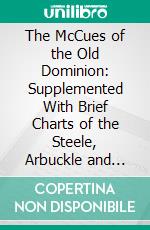 The McCues of the Old Dominion: Supplemented With Brief Charts of the Steele, Arbuckle and Cunningham Families. E-book. Formato PDF ebook